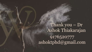 Thank you – Dr
Ashok Thiakarajan
9176520777
ashoktphd@gmail.com
 