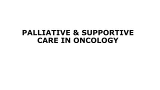 PALLIATIVE & SUPPORTIVE
CARE IN ONCOLOGY
 