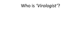 Who is ‘Virologist’?
 