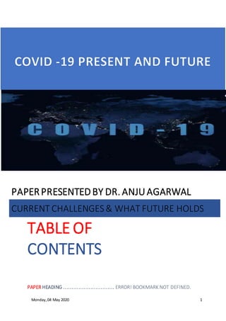 Monday,04 May 2020 1
PAPERPRESENTEDBY DR. ANJUAGARWAL
CURRENT CHALLENGES& WHAT FUTURE HOLDS
TABLE OF
CONTENTS
PAPER HEADING .............................. ERROR! BOOKMARK NOT DEFINED.
 