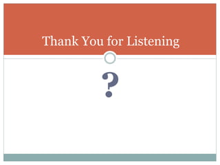 ?
Thank You for Listening
 
