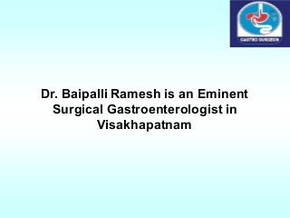 Dr. Baipalli Ramesh is an Eminent
Surgical Gastroenterologist in
Visakhapatnam
 