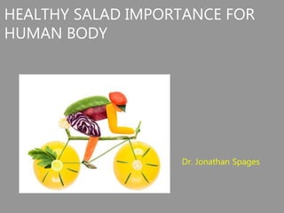 HEALTHY SALAD IMPORTANCE FOR
HUMAN BODY
Dr. Jonathan Spages
 