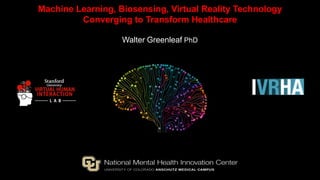 Walter Greenleaf PhD
Machine Learning, Biosensing, Virtual Reality Technology
Converging to Transform Healthcare
 