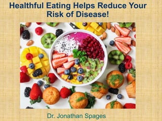 Healthful Eating Helps Reduce Your
Risk of Disease!
Dr. Jonathan Spages
 