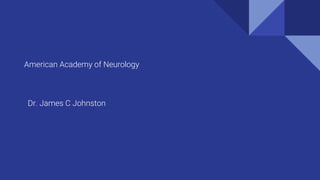 American Academy of Neurology
Dr. James C Johnston
 