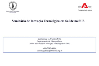 Instituto DANTE PAZZANESE
de Cardiologia
Seminário de Inovação Tecnológica em Saúde no SUS
Cantídio de M. Campos Neto
Depa...