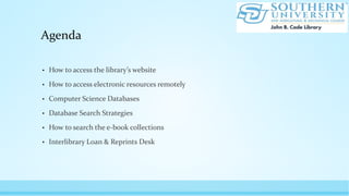 Agenda
• How to access the library’s website
• How to access electronic resources remotely
• Computer Science Databases
• Database Search Strategies
• How to search the e-book collections
• Interlibrary Loan & Reprints Desk
 