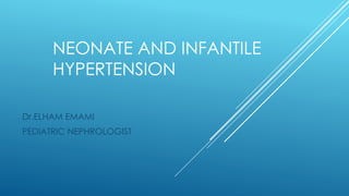 NEONATE AND INFANTILE
HYPERTENSION
Dr.ELHAM EMAMI
PEDIATRIC NEPHROLOGIST
 