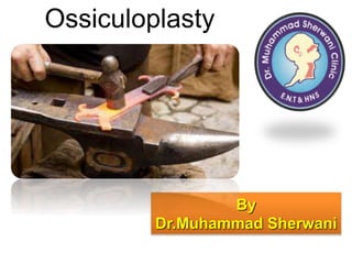 Ossiculoplasty
By
Dr.Muhammad Sherwani
 