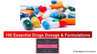 100 Essential Drugs Dosage & Formulations
Created by
© Dr. Aryan (Anish Dhakal)
 