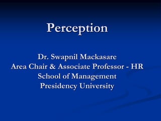 Perception
Dr. Swapnil Mackasare
Area Chair & Associate Professor - HR
School of Management
Presidency University
 