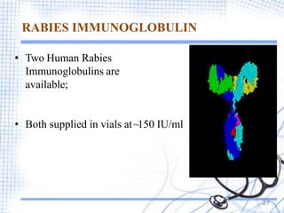 RABIES IMMUNOGLOBULIN
• Two Human Rabies
Immunoglobulins are
available;
• Both supplied in vials at~150 IU/ml
27
 