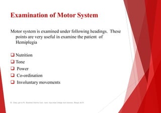 Examination of Motor System
Motor system is examined under following headings. These
points are very useful in examine the...