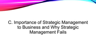 C. Importance of Strategic Management
to Business and Why Strategic
Management Fails
 