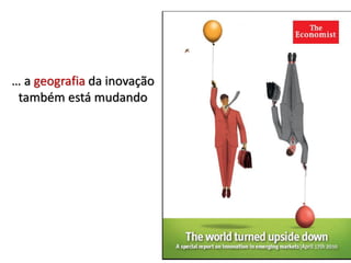 … a geografia da inovação
também está mudando
 