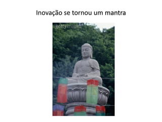 Inovação se tornou um mantra
 
