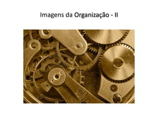 Imagens da Organização - II
 