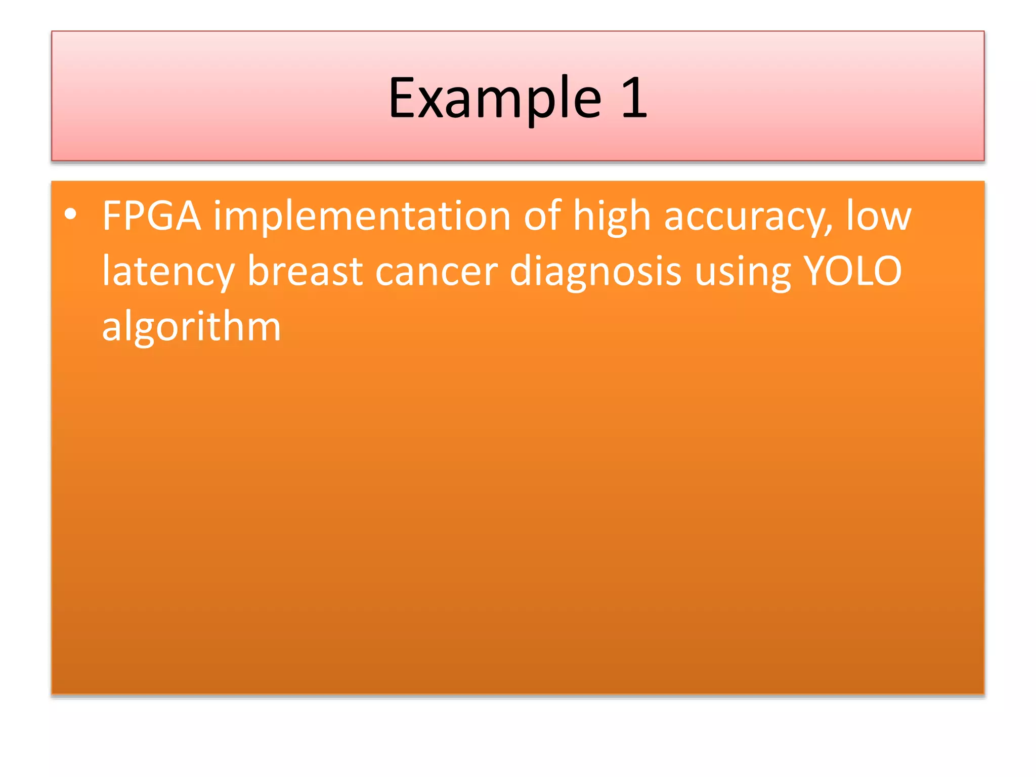 Example 1
• FPGA implementation of high accuracy, low
latency breast cancer diagnosis using YOLO
algorithm
 