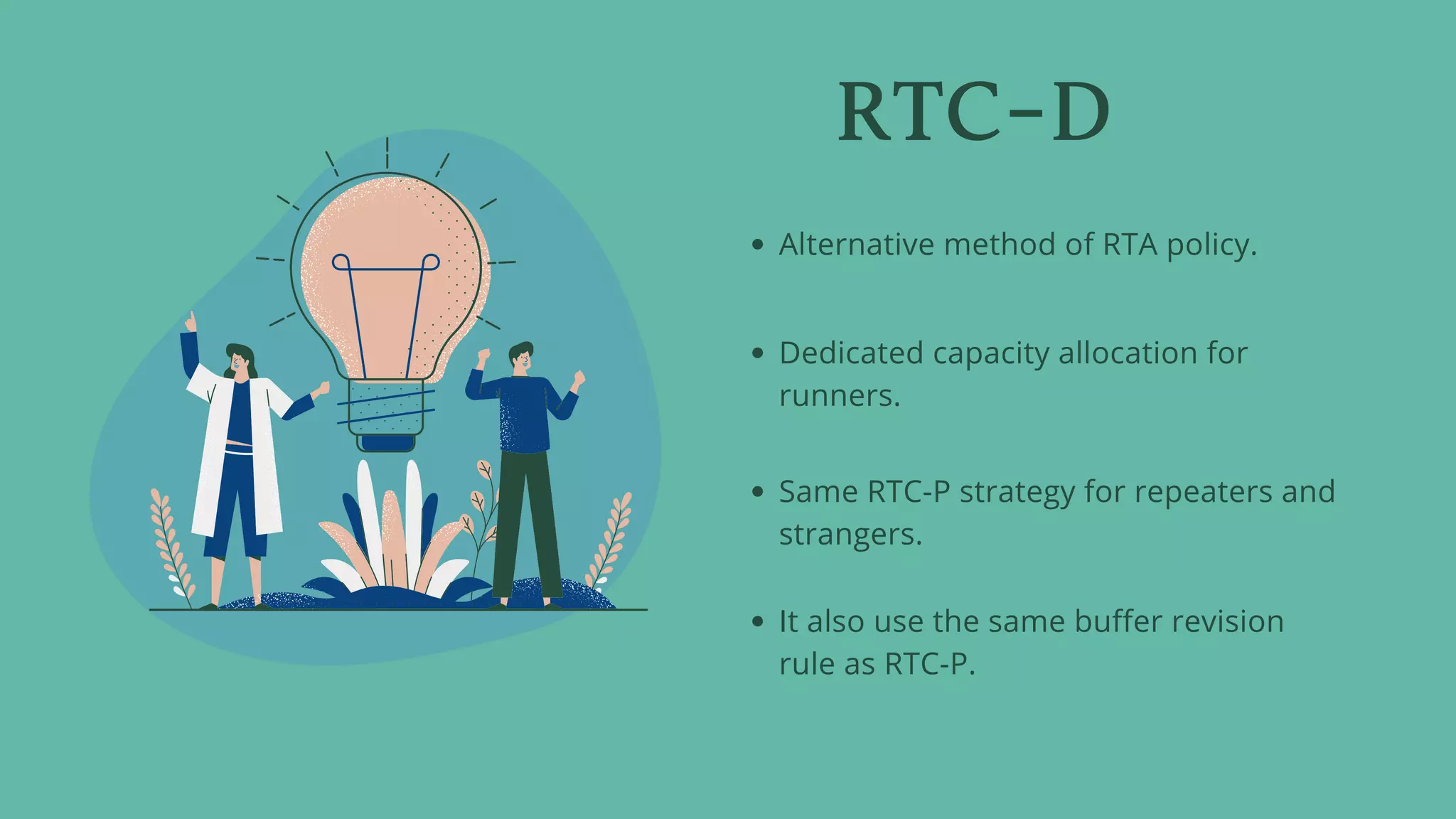Alternative method of RTA policy.
Dedicated capacity allocation for
runners.
Same RTC-P strategy for repeaters and
strangers.
It also use the same buffer revision
rule as RTC-P.
RTC-D
 