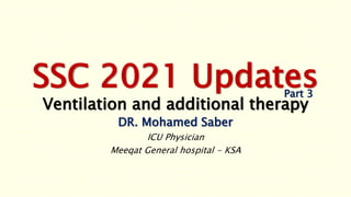 SSC 2021 Updates
Ventilation and additional therapy
DR. Mohamed Saber
ICU Physician
Meeqat General hospital - KSA
Part 3
 
