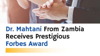 Dr. Mahtani From Zambia
Receives Prestigious
Forbes Award
 