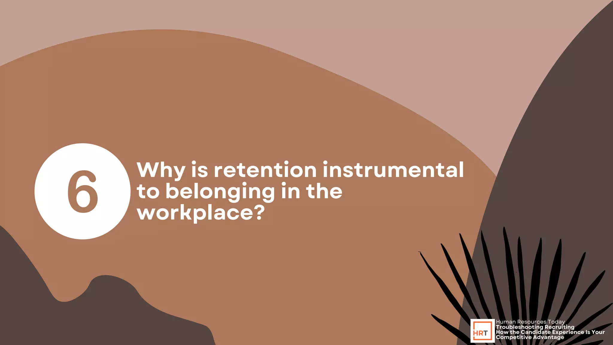 Why is retention instrumental
to belonging in the
workplace?
Human Resources Today
Troubleshooting Recruiting
How the Candidate Experience Is Your
Competitive Advantage
 