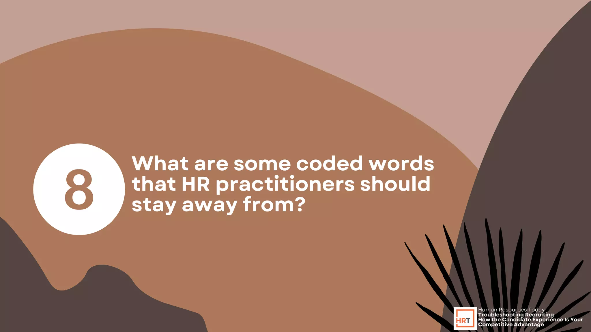 What are some coded words
that HR practitioners should
stay away from?
Human Resources Today
Troubleshooting Recruiting
How the Candidate Experience Is Your
Competitive Advantage
 