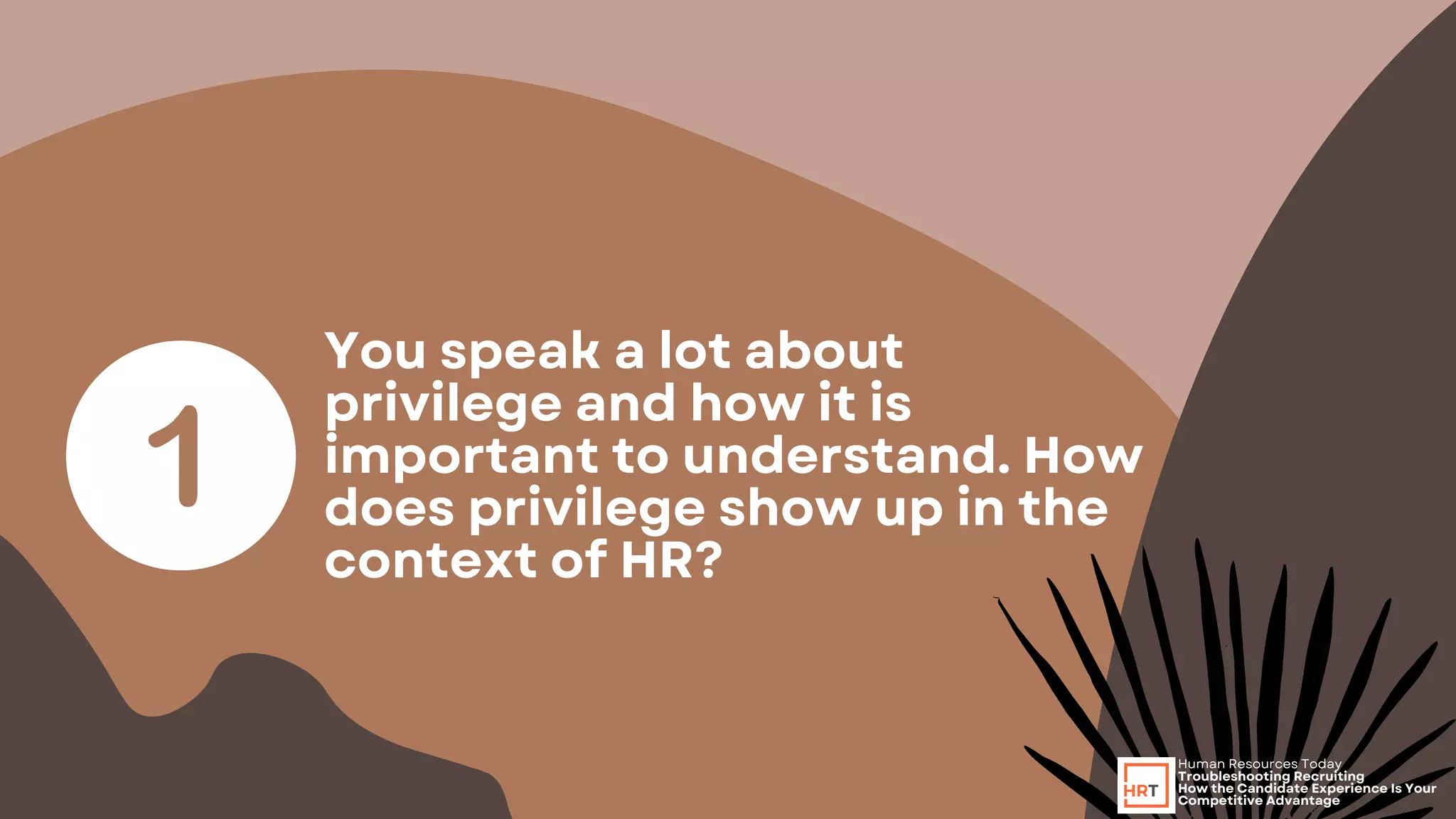 You speak a lot about
privilege and how it is
important to understand. How
does privilege show up in the
context of HR?
Human Resources Today
Troubleshooting Recruiting
How the Candidate Experience Is Your
Competitive Advantage
 