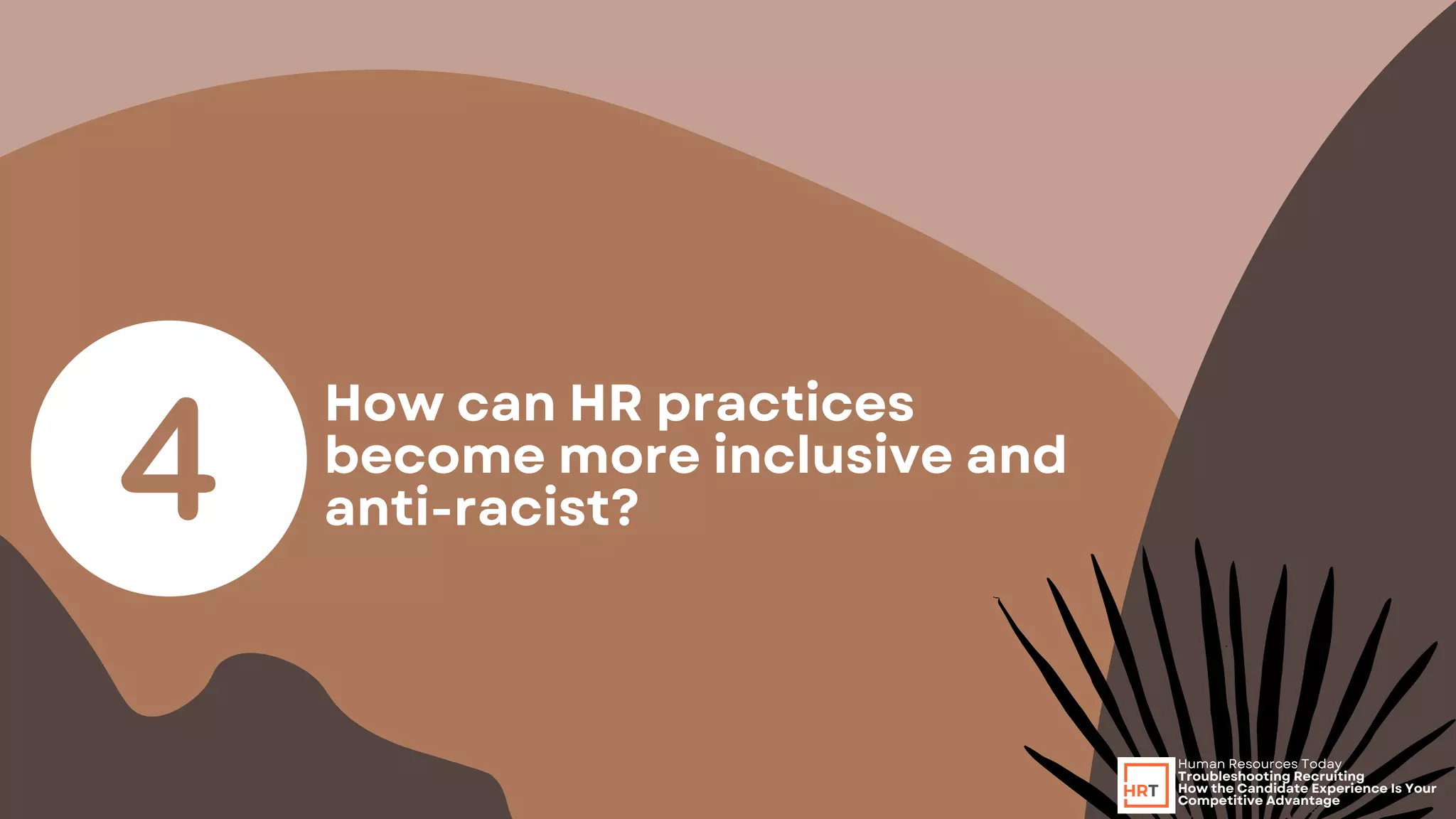 How can HR practices
become more inclusive and
anti-racist?
Human Resources Today
Troubleshooting Recruiting
How the Candidate Experience Is Your
Competitive Advantage
 