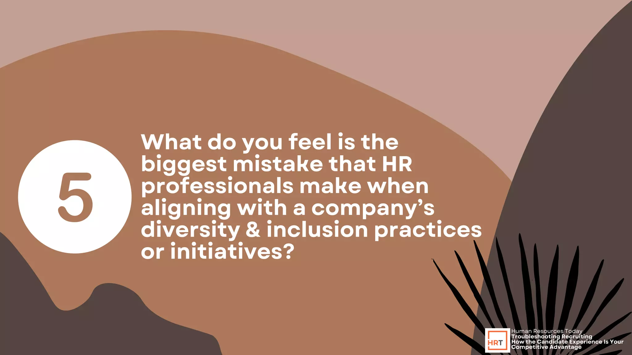 What do you feel is the
biggest mistake that HR
professionals make when
aligning with a company’s
diversity & inclusion practices
or initiatives?
Human Resources Today
Troubleshooting Recruiting
How the Candidate Experience Is Your
Competitive Advantage
 