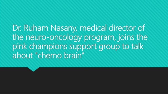 Dr. Ruham Nasany, medical director of
the neuro-oncology program, joins the
pink champions support group to talk
about "chemo brain”
 