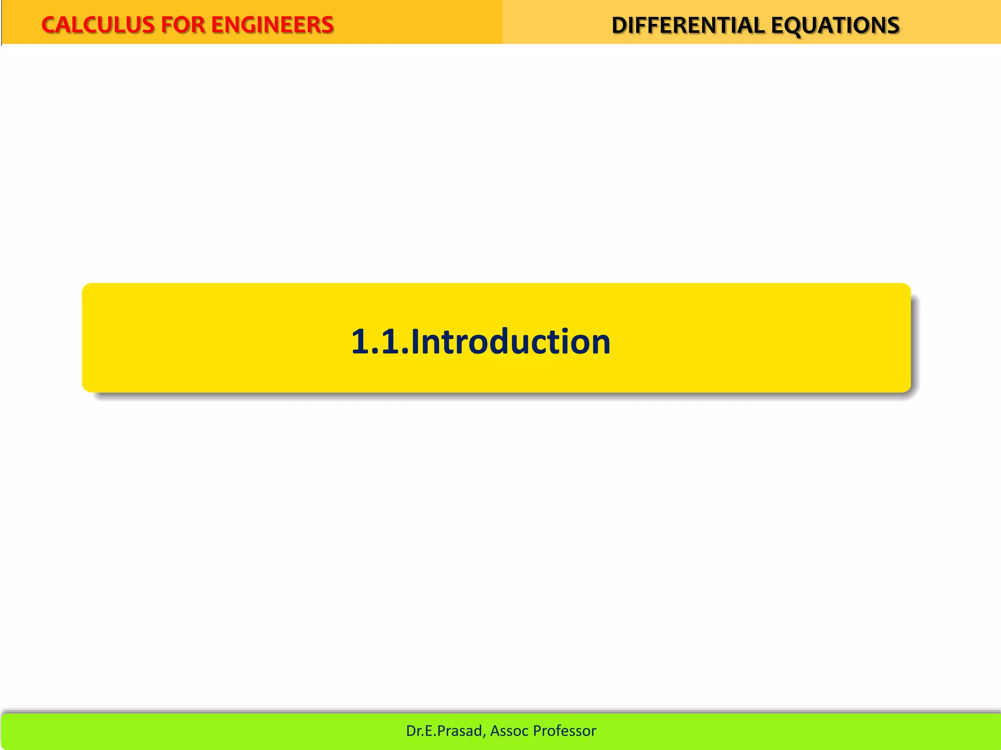 1.1.Introduction
CALCULUS FOR ENGINEERS DIFFERENTIAL EQUATIONS
Dr.E.Prasad, Assoc Professor
 