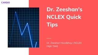 Dr. Zeeshan's
NCLEX Quick
Tips
Dr. Zeeshan Hoodbhoy | NCLEX
High Yield
CARDIO
 