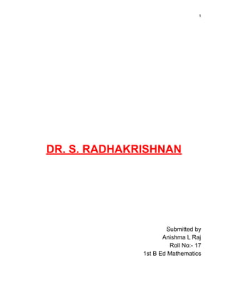 1
DR. S. RADHAKRISHNAN
Submitted by
Anishma L Raj
Roll No:- 17
1st B Ed Mathematics
 