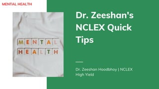 Dr. Zeeshan's
NCLEX Quick
Tips
Dr. Zeeshan Hoodbhoy | NCLEX
High Yield
MENTAL HEALTH
 