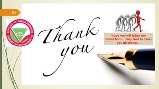 83
Hope you will follow my
instructions… Pray God to bless
you all always…
 