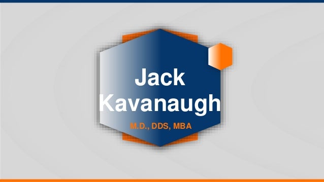 M.D., DDS, MBA
Jack
Kavanaugh
 