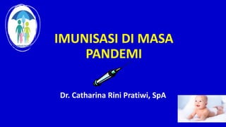 IMUNISASI DI MASA
PANDEMI
Dr. Catharina Rini Pratiwi, SpA
 