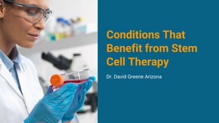 Conditions That
Benefit from Stem
Cell Therapy
Dr. David Greene Arizona
 