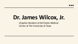 Chaplain Resident at Dell Seton Medical
Center at The University of Texas
Dr. James Wilcox, Jr.
 