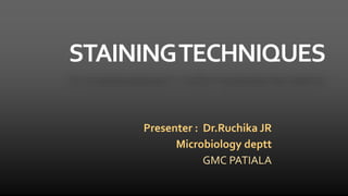 STAININGTECHNIQUES
Presenter : Dr.Ruchika JR
Microbiology deptt
GMC PATIALA
 