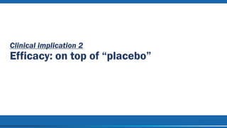 Clinical implication 2
Efficacy: on top of “placebo”
 