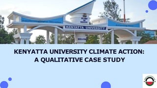 KENYATTA UNIVERSITY CLIMATE ACTION:
A QUALITATIVE CASE STUDY
 