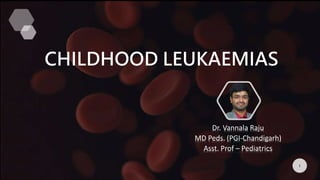 CHILDHOOD LEUKAEMIAS
Dr. Vannala Raju
MD Peds. (PGI-Chandigarh)
Asst. Prof – Pediatrics
1
 