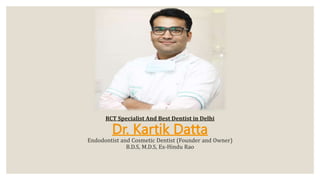 RCT Specialist And Best Dentist in Delhi
Dr. Kartik Datta
Endodontist and Cosmetic Dentist (Founder and Owner)
B.D.S, M.D.S, Ex-Hindu Rao
 