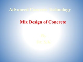 Advanced Concrete Technology
Mix Design of Concrete
By
Dr. S.K
 