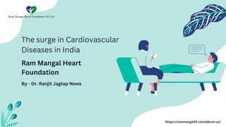 The surge in Cardiovascular
Diseases in India
Ram Mangal Heart
Foundation
By - Dr. Ranjit Jagtap News
https://rammangalhf.com/about-us/
 