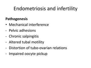 Endometriosis and infertility
Pathogenesis
• Mechanical interference
- Pelvic adhesions
- Chronic salpingitis
- Altered tubal motility
- Distortion of tubo-ovarian relations
- Impaired oocyte pickup
 