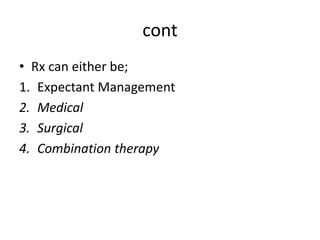 cont
• Rx can either be;
1. Expectant Management
2. Medical
3. Surgical
4. Combination therapy
 